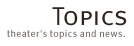 theater's topics and news -シアターの最新情報-